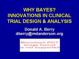 WHY BAYES INNOVATIONS IN CLINICAL TRIAL DESIGN ANALYSIS