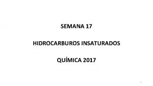 SEMANA 17 HIDROCARBUROS INSATURADOS QUMICA 2017 1 HIDROCARBUROS