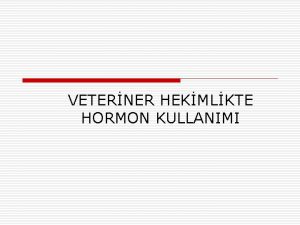 VETERNER HEKMLKTE HORMON KULLANIMI Hormonlarn fizyolojik fonksiyonlar o