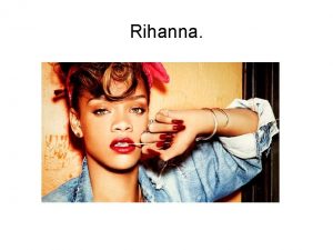 Rihanna Biography Rihanna whose real name is Robyn