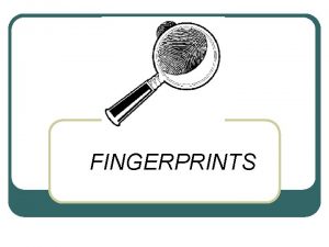 FINGERPRINTS History of Fingerprints HISTORY OF FINGERPRINTING l