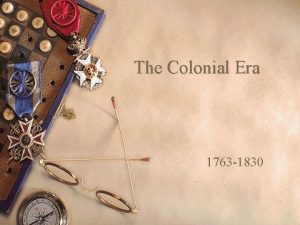 The Colonial Era 1763 1830 A New Colony