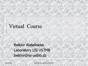 Virtual Course Belkhir Abdelkader Laboratory LSI USTHB belkhirlsiusthb