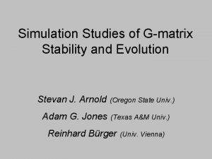 Simulation Studies of Gmatrix Stability and Evolution Stevan