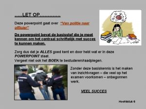 LET OP Deze powerpoint gaat over Van politie