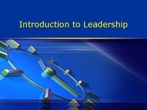 Introduction to Leadership Defining leadership v Leadership is