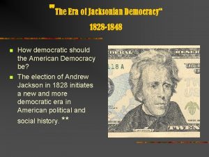 The Era of Jacksonian Democracy 1828 1848 n