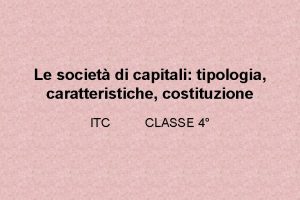 Le societ di capitali tipologia caratteristiche costituzione ITC