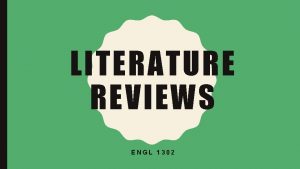LITERATURE REVIEWS ENGL 1302 WHATS A LITERATURE REVIEW