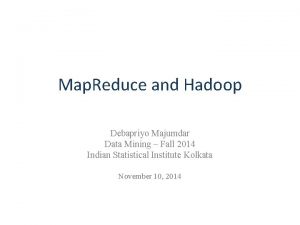 Map Reduce and Hadoop Debapriyo Majumdar Data Mining