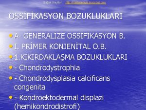 Salk Slaytlar http hastaneciyiz blogspot com OSSFKASYON BOZUKLUKLARI