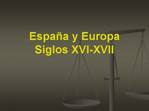 Espaa y Europa Siglos XVIXVII Espaa del siglo