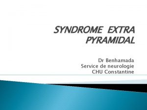 SYNDROME EXTRA PYRAMIDAL Dr Benhamada Service de neurologie