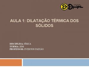 AULA 1 DILATAO TRMICA DOS SLIDOS DISCIPLINA FSICA