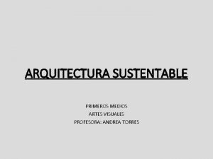 ARQUITECTURA SUSTENTABLE PRIMEROS MEDIOS ARTES VISUALES PROFESORA ANDREA