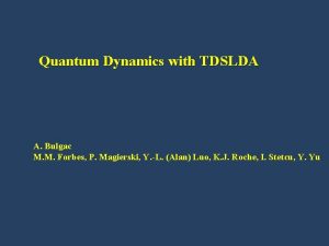 Quantum Dynamics with TDSLDA A Bulgac M M