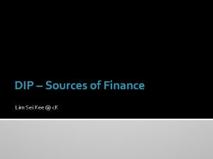 DIP Sources of Finance Lim Sei Kee c