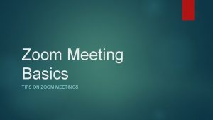 Zoom Meeting Basics TIPS ON ZOOM MEETINGS Basic