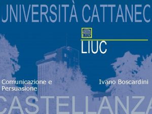 Comunicazione e Persuasione Ivano Boscardini 1 La comunicazione