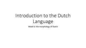 Introduction to the Dutch Language Week 6 the