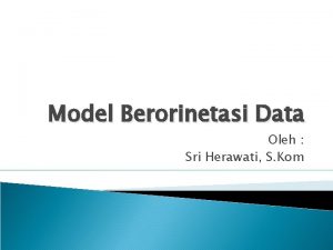 Model Berorinetasi Data Oleh Sri Herawati S Kom