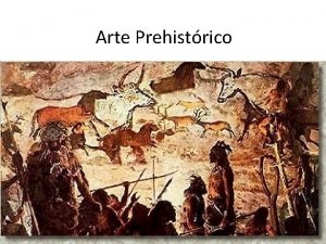 Arte Prehistrico El artista prehistrico no tuvo la