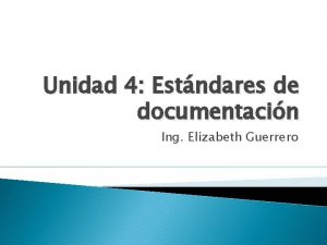 Unidad 4 Estndares de documentacin Ing Elizabeth Guerrero