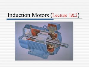 Induction Motors Lecture 12 Introduction Threephase induction motors