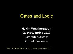Gates and Logic Hakim Weatherspoon CS 3410 Spring