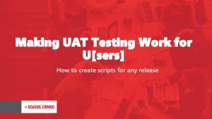 Making UAT Testing Work for Users How to