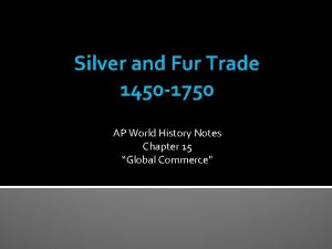 Silver and Fur Trade 1450 1750 AP World