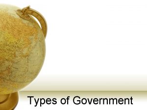 Types of Government Anarchy Description No govt and
