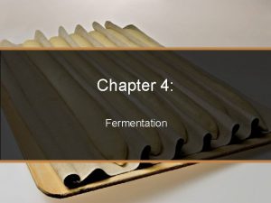 Chapter 4 Fermentation Fermentation CHAPTER Fermentation the breakdown