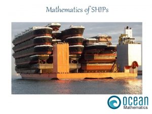 Mathematics of SHIPs ARCHIMEDES PRINCIPLE A steel ship