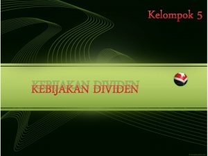 Kelompok 5 KEBIJAKAN DIVIDEN Konsep Laba Investasi Dividen