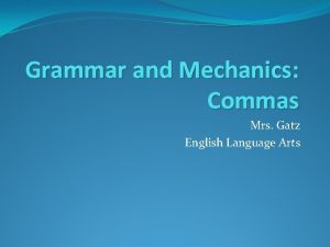 Grammar and Mechanics Commas Mrs Gatz English Language