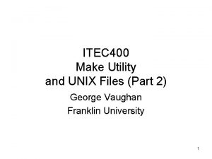 ITEC 400 Make Utility and UNIX Files Part