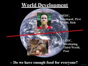 World Development MEDC Developed First World Rich LEDC