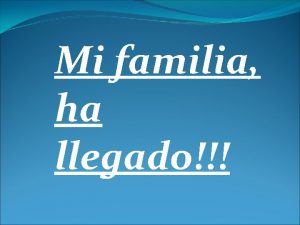 Mi familia ha llegado