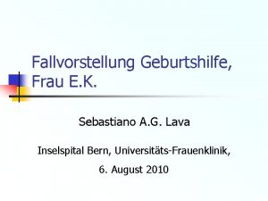 Fallvorstellung Geburtshilfe Frau E K Sebastiano A G