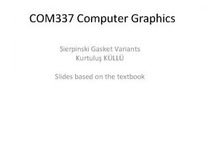 COM 337 Computer Graphics Sierpinski Gasket Variants Kurtulu