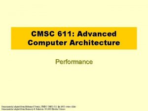 CMSC 611 Advanced Computer Architecture Performance Some material