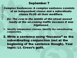 September 7 Complex Sentences A complex sentence consists