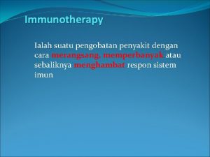 Immunotherapy Ialah suatu pengobatan penyakit dengan cara merangsang