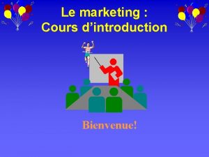 Le marketing Cours dintroduction Bienvenue Les objectifs du