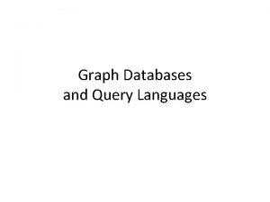 Graph Databases and Query Languages Graph Data Systems
