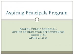 Aspiring Principals Program BOSTON PUBLIC SCHOOLS OFFICE OF