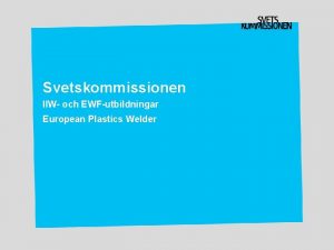 Svetskommissionen IIW och EWFutbildningar European Plastics Welder Svetskommissionen