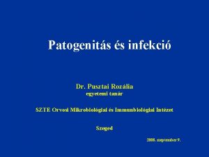 Patogenits s infekci Dr Pusztai Rozlia egyetemi tanr