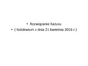 Rozwizanie Kazusu Kolokwium z dnia 21 kwietnia 2016